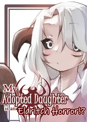 My Adopted Daughter is an Eldritch Horror?!